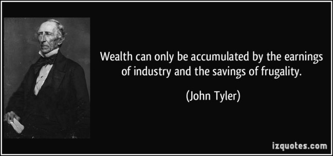 quote-wealth-can-only-be-accumulated-by-the-earnings-of-industry-and-the-savings-of-frugality-john-tyler-188240